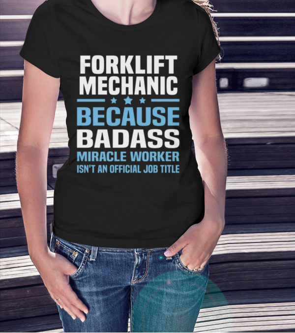 Forklift Mechanic Because Badass Miracle Worker Isn't An Official Job Title T-Shirt