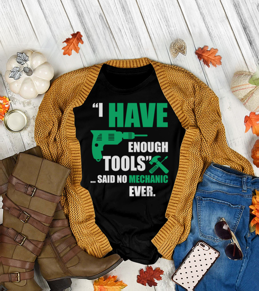I Have Enough Tools Said No Mechanic Ever T-Shirt