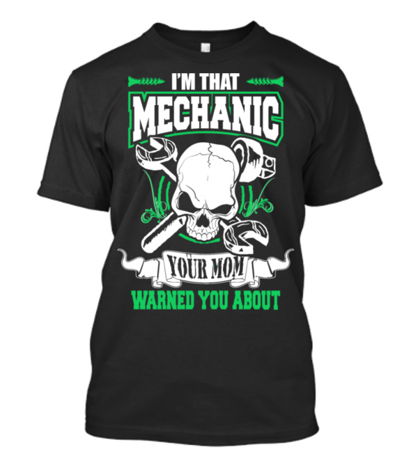 I'm That Mechanic Your Mom Warned You About T-Shirt