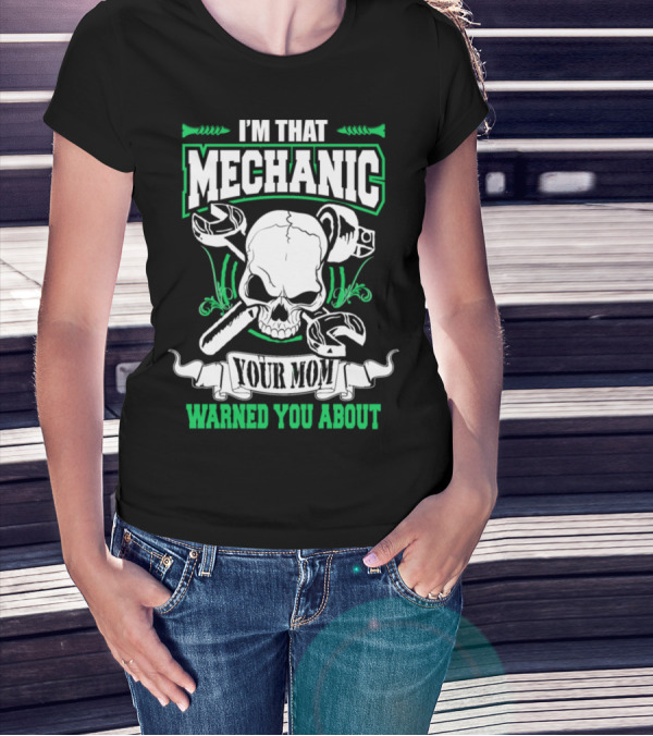 I'm That Mechanic Your Mom Warned You About T-Shirt
