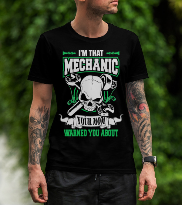 I'm That Mechanic Your Mom Warned You About T-Shirt