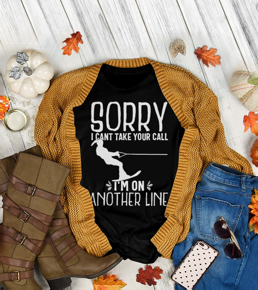 Sorry Can't Take Your Call I'm on Another Line Funny Water Ski T-Shirt