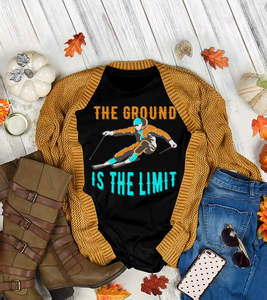 The Ground Is The Limit Ski Holidays Skiing T-Shirt