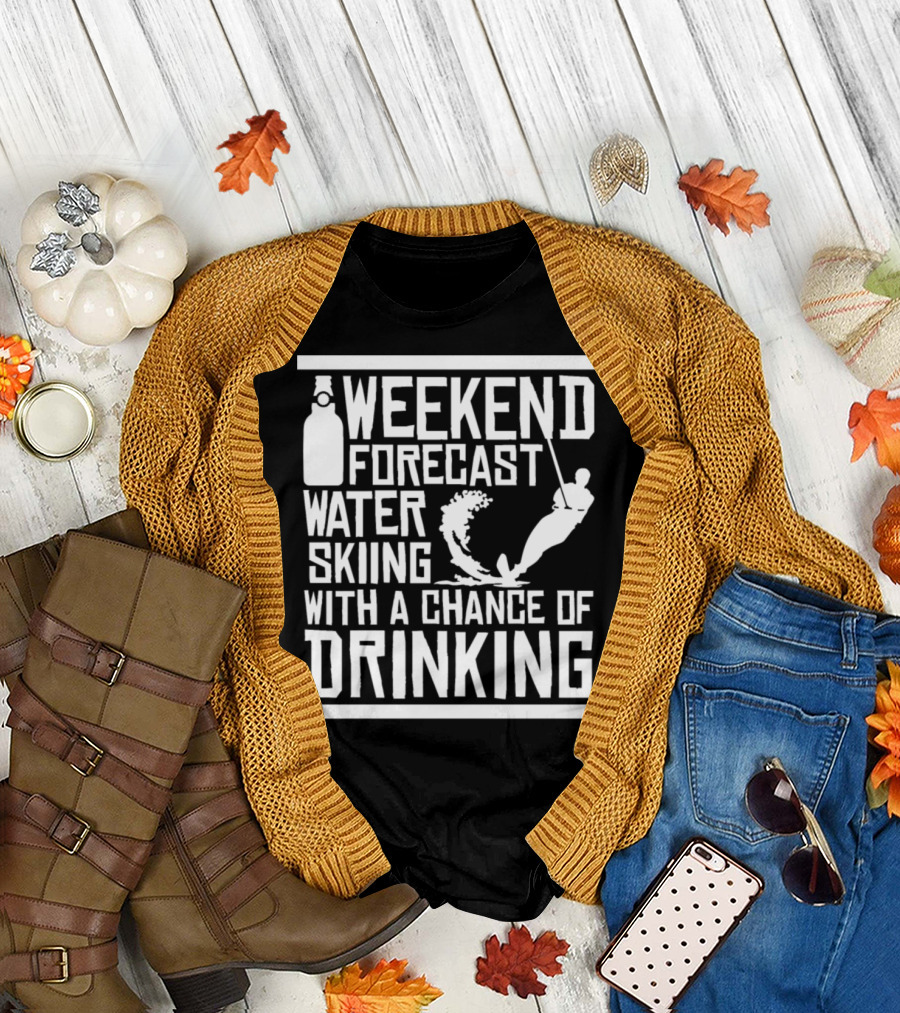 Weekend Forecast Water Skiing With A Chance Of Drinking T-Shirt