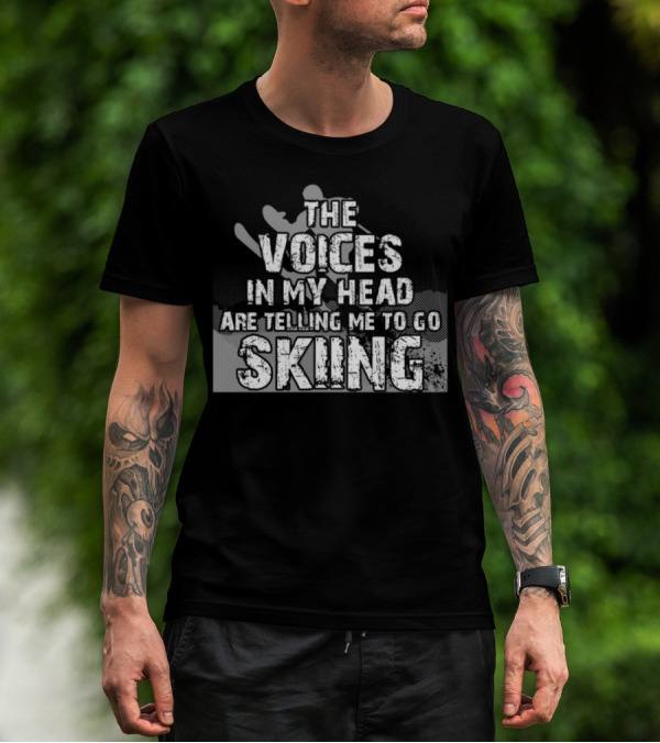 THE VOICES IN MY HEAD ARE TELLING ME TO GO SKIING T-Shirt