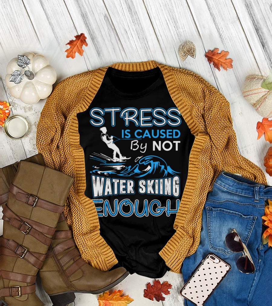 Stress Is Caused By Not Water Skiing Enough T-Shirt