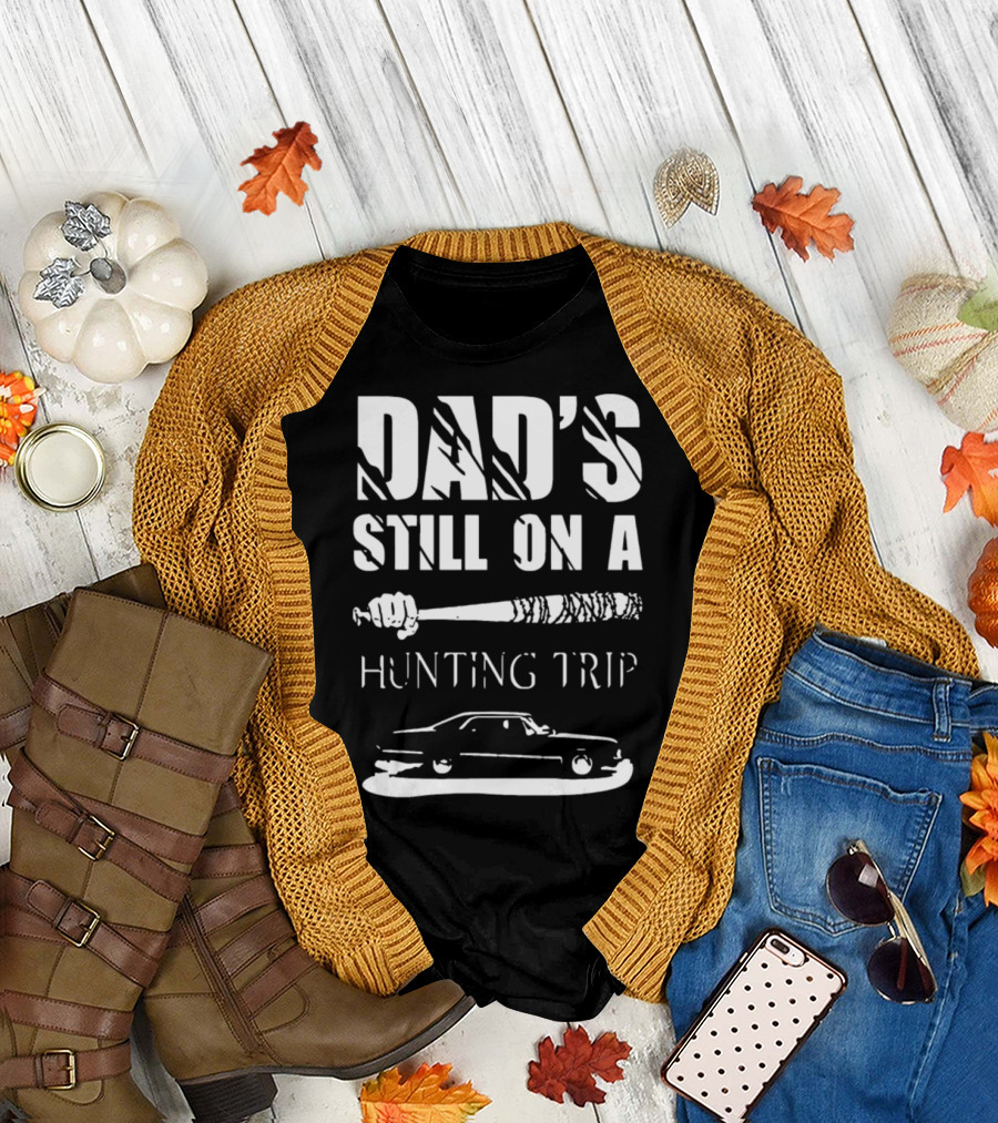 Dad's Still on a Hunting Trip Baseball Bat and Car T-Shirt
