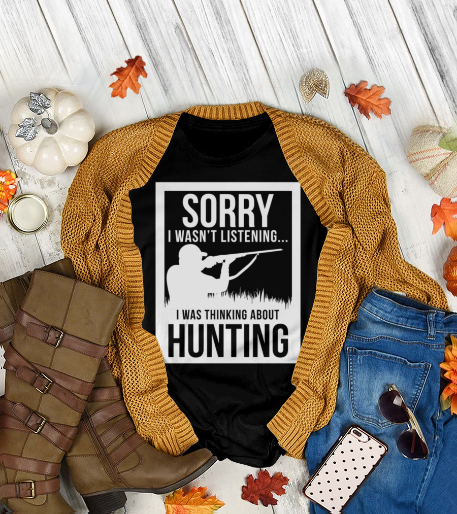 Sorry I Wasn't Listening I Was Thinking About Hunting Hunter Papa Rifle Forest T-Shirt