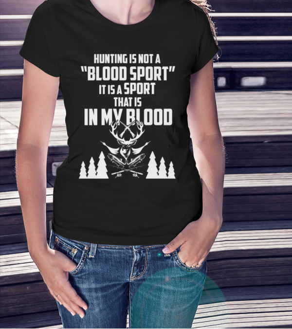Hunting Is Not A Blood Sport It Is A Sport That Is In My Blood T-Shirt