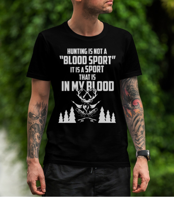 Hunting Is Not A Blood Sport It Is A Sport That Is In My Blood T-Shirt