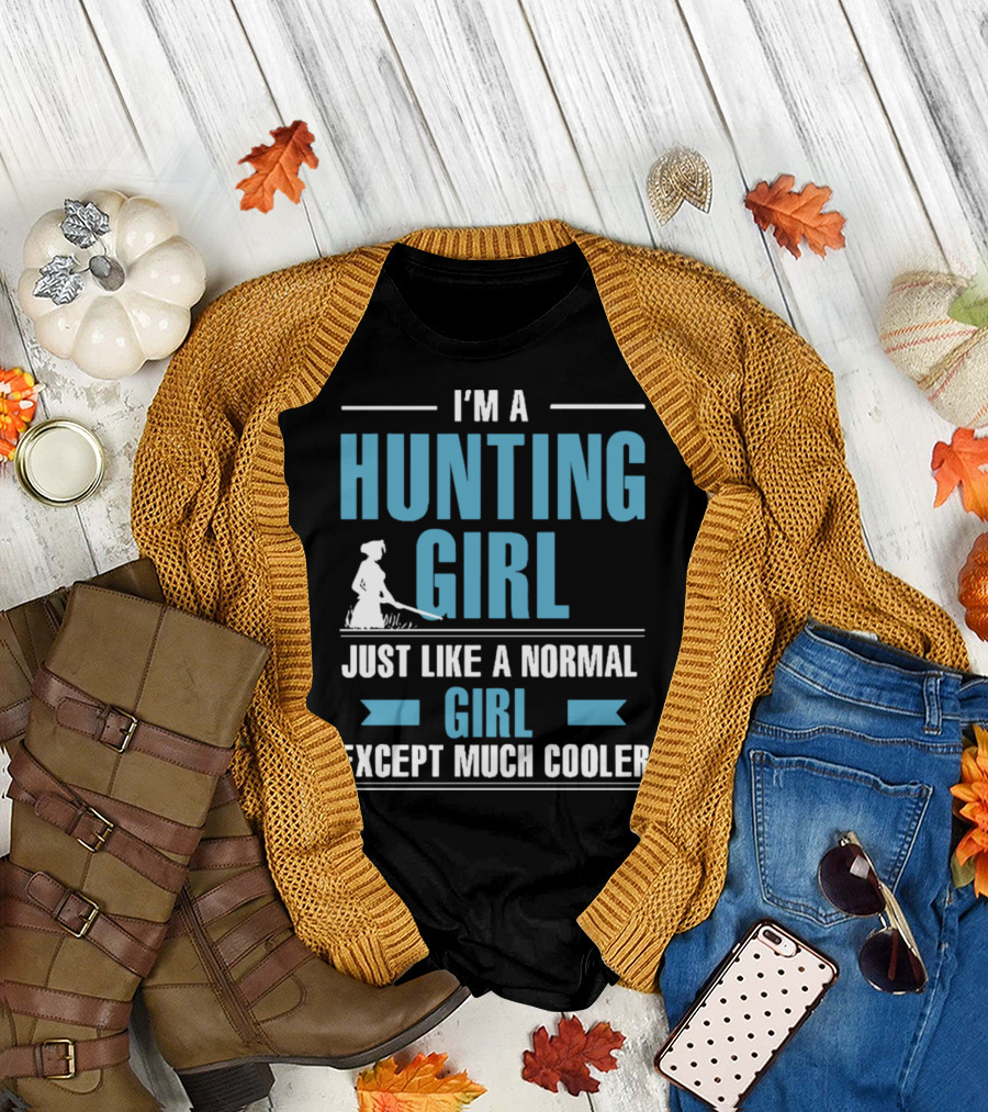 I'm a Hunting Girl Just Like a Normal Girl Except Much Cooler T-Shirt