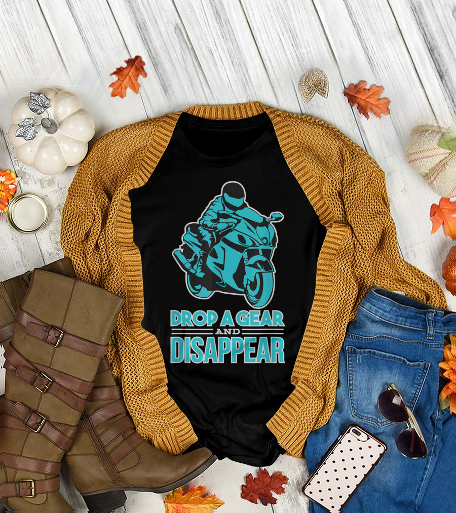 Drop A Gear And Disappear Motorcycle Rider Biker T-Shirt
