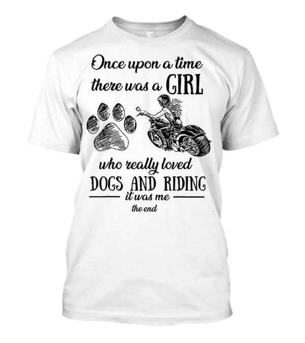 Once Upon A Time There Was A Girl Who Really Loved Dogs And Riding It Was Me The End T-Shirt