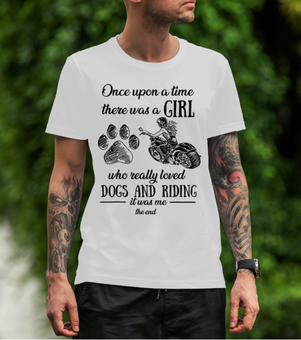 Once Upon A Time There Was A Girl Who Really Loved Dogs And Riding It Was Me The End T-Shirt