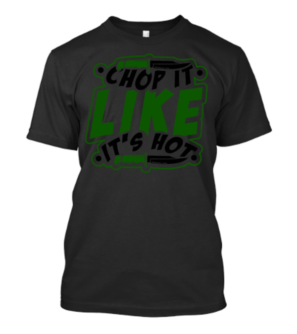 Chop It Like It's Hot Cooking Cook Chef T-Shirt