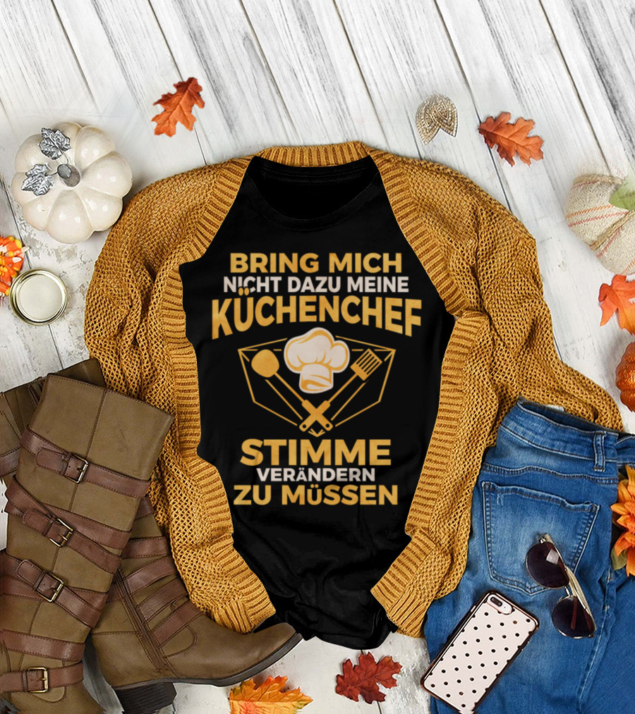 BRING MICH NICHT DAZU MEINE KÜCHENCHEF STIMME VERÄNDERN ZU MÜSSEN T-Shirt