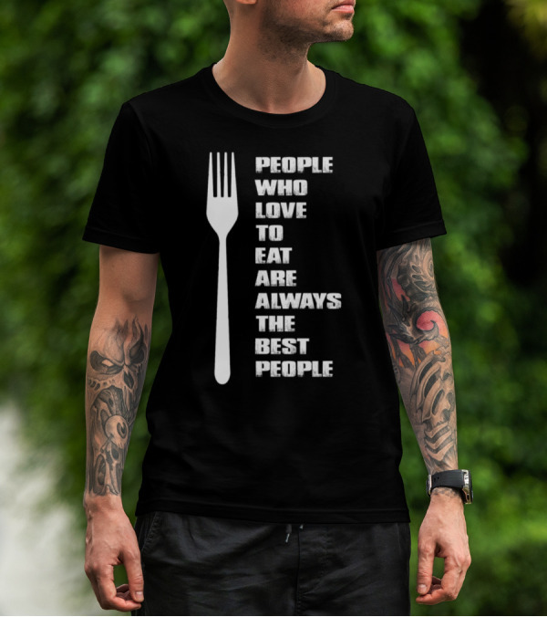 People Who Love To Eat Are Always The Best People Chef Pampered Chef Cook Pampered Chef Chef T-Shirt