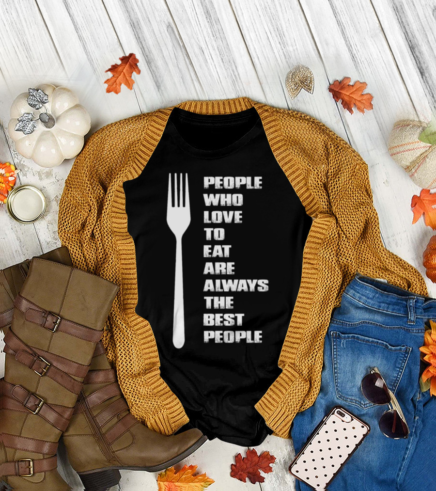 People Who Love to Eat Are Always the Best People Chef Pampered Chef Cook Pampered Chef Chef T-Shirt
