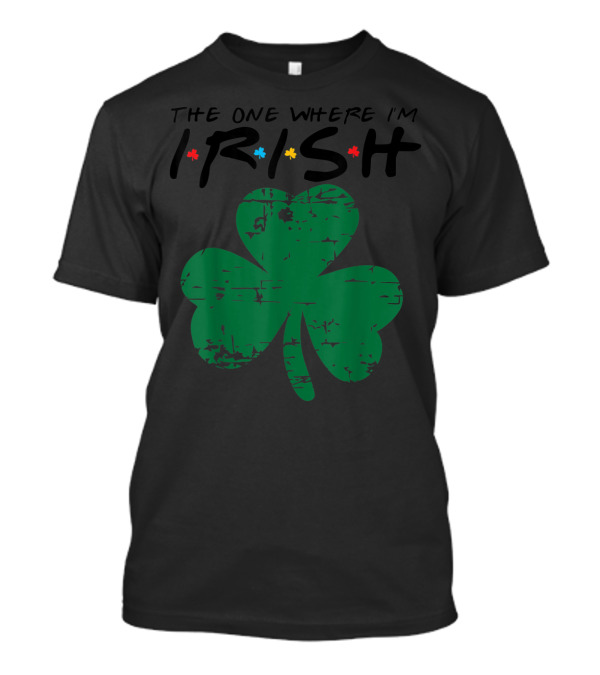 The One Where I'm Irish St Patricks Shamrock Friends T-Shirt