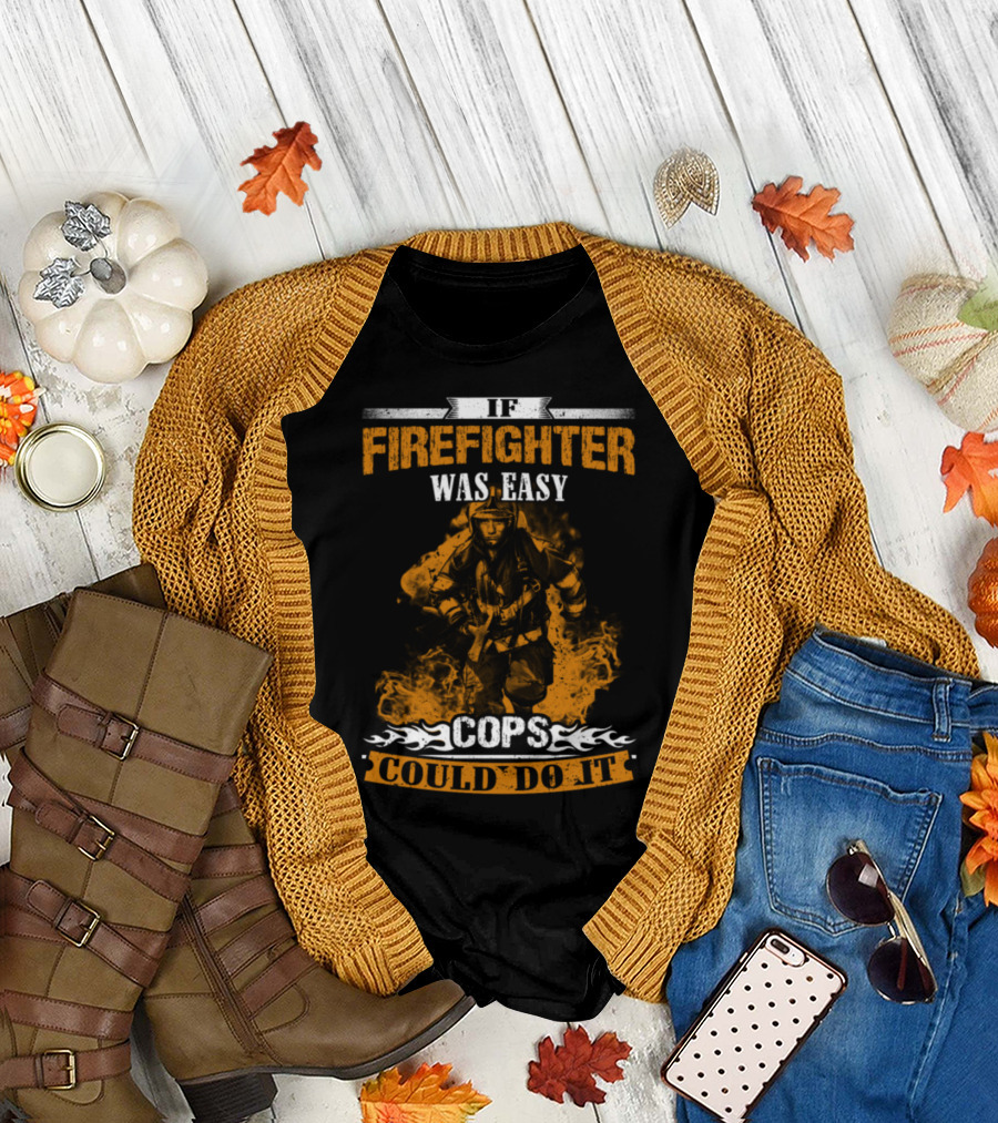 Firefighter If This Was Easy Cops Could Do It Fiery Background T-Shirt