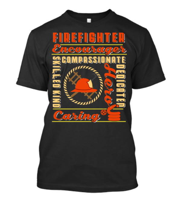 Firefighter Encourager Compassionate Skilled Kind Dedicated Hero Caring T-Shirt