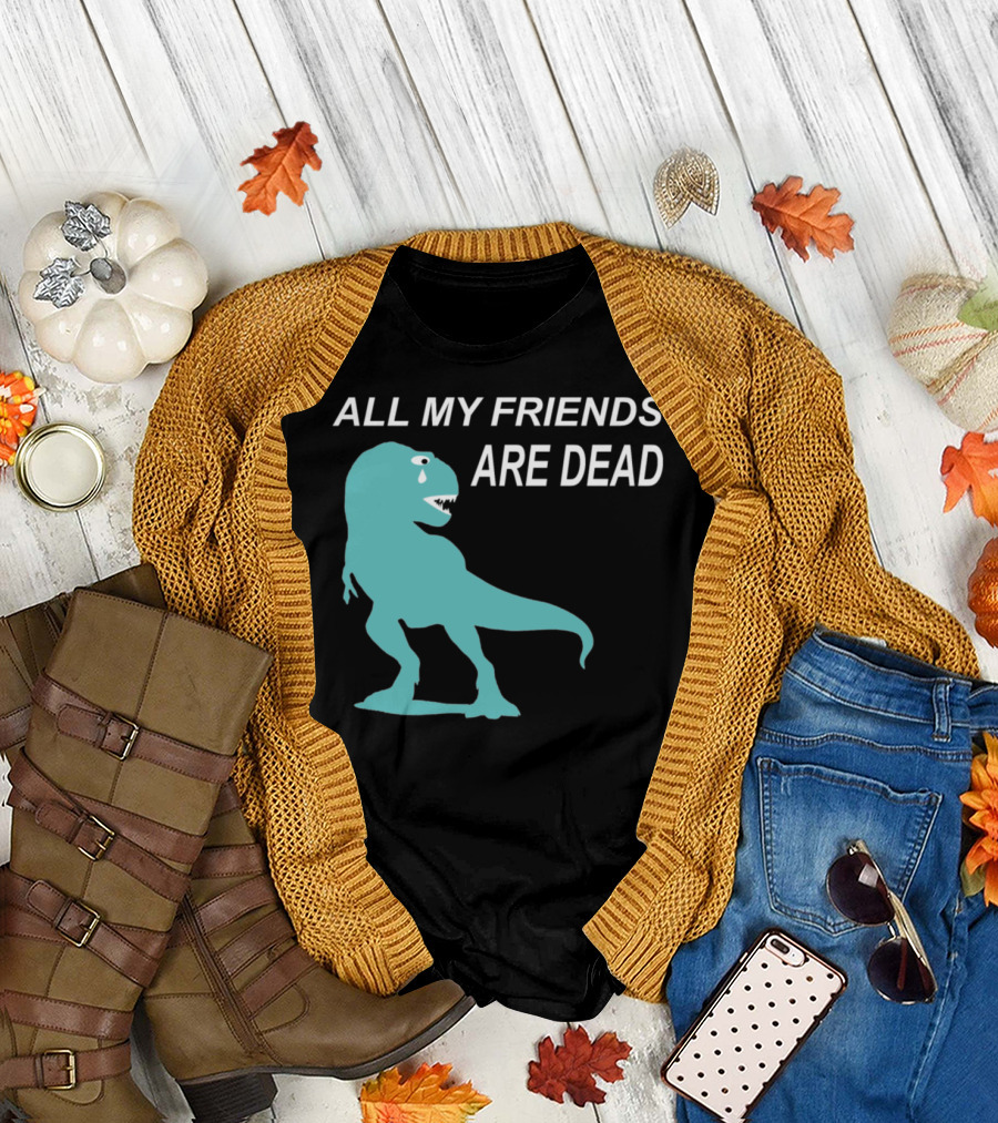 All My Friends Are Dead Dinosaur T-Rex Crying T-Shirt