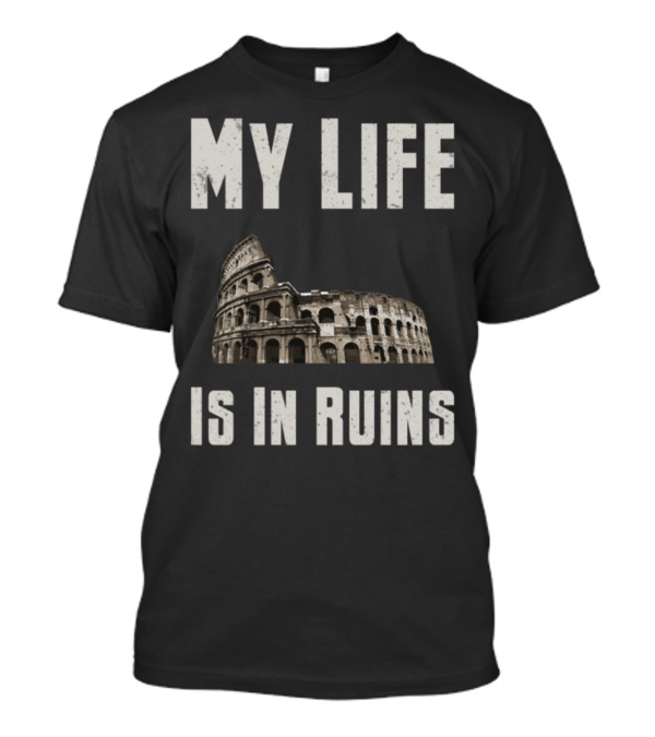 My Life Is In Ruins Archaeology Colosseum T-Shirt