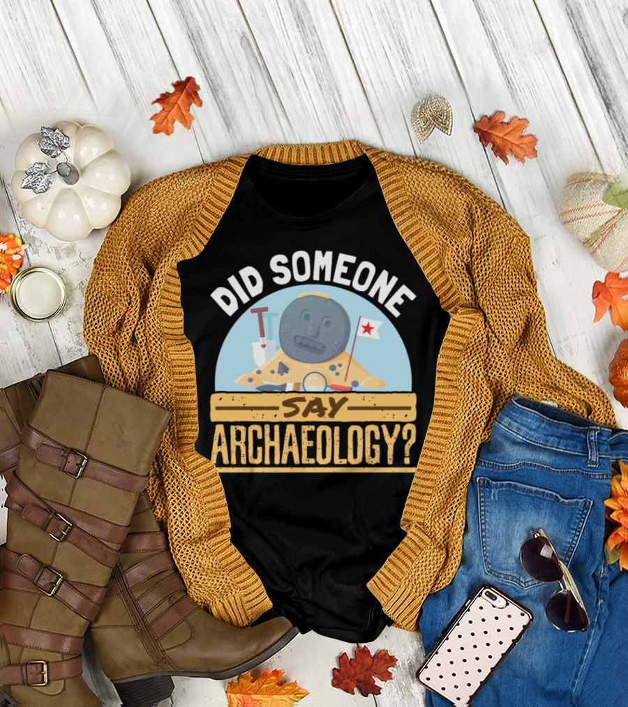 Did Someone Say Archaeology Excavation Robot with Tools and Flag T-Shirt