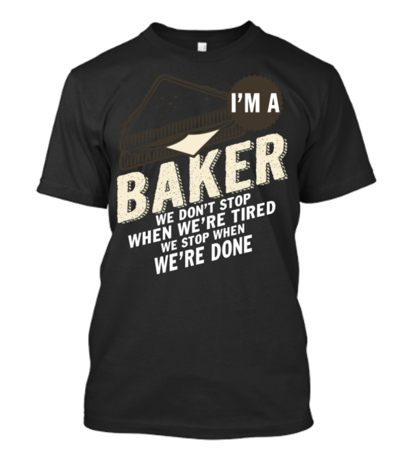 I'm A Baker We Don't Stop When We're Tired We Stop When We're Done T-Shirt