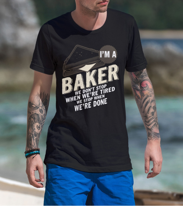 I'm A Baker We Don't Stop When We're Tired We Stop When We're Done T-Shirt