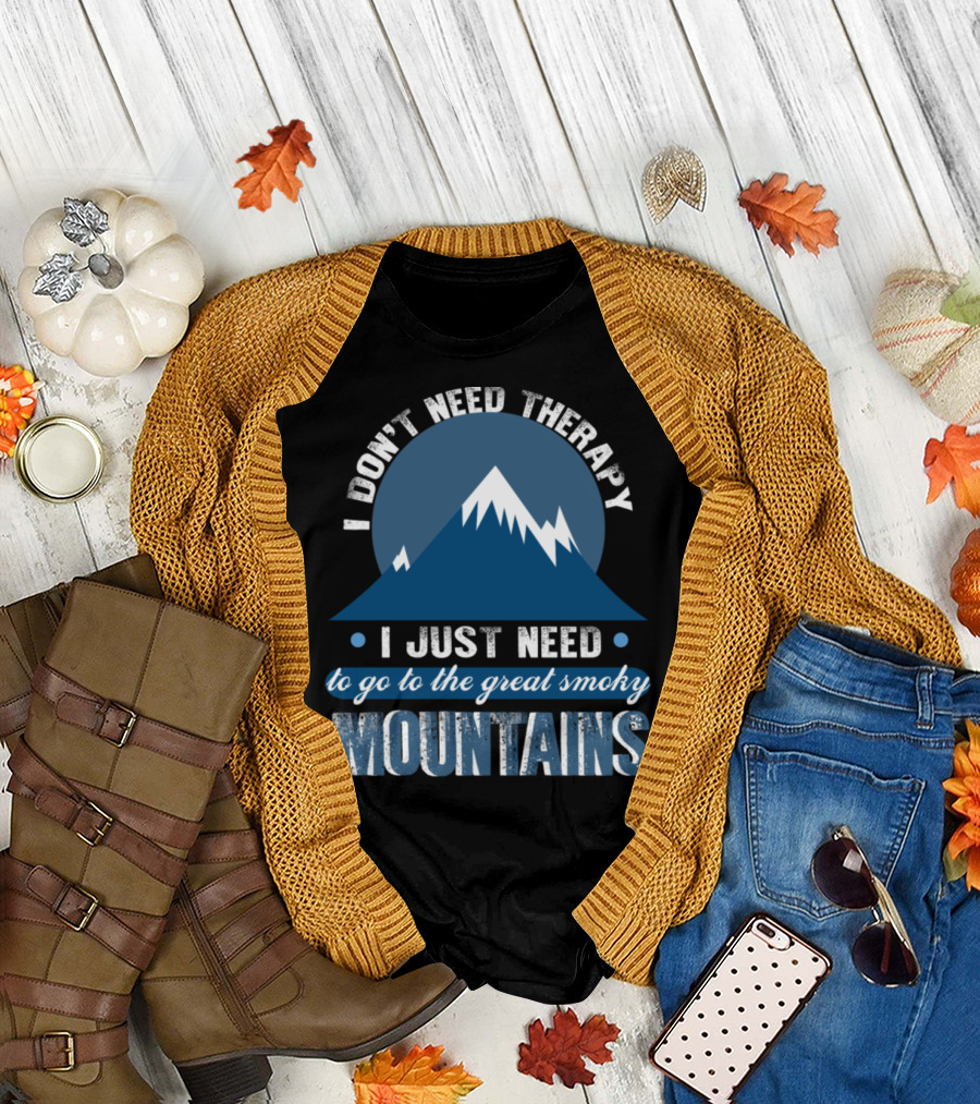 I Don’t Need Therapy I Just Need to Go to the Great Smoky Mountains T-Shirt