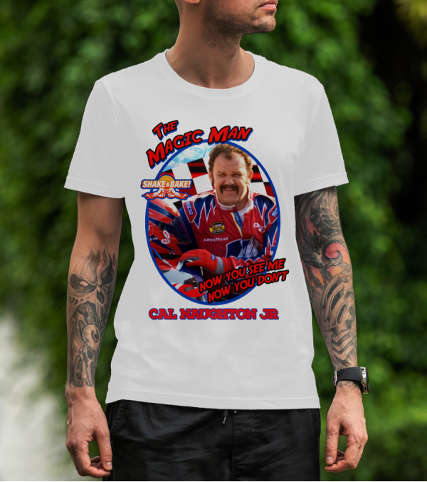 Talladega Nights The Magic Man Cal Naughton Jr Now You See Me Now You Don't Shake And Bake T-Shirt