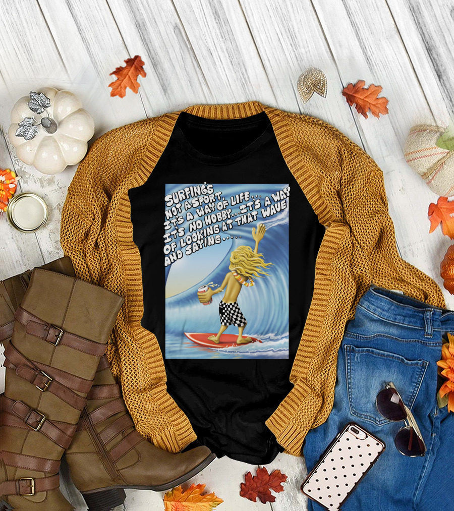 Surfing's Not a Sport It's a Way of Life Way of Looking at That Wave and Saying Fast Times at Ridgemont High T-Shirt