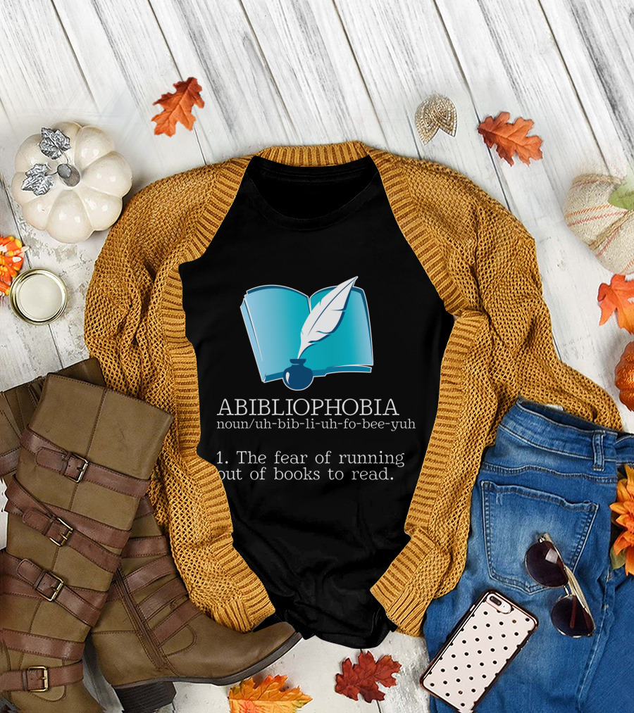 ABIBLIOPHOBIA Noun Uh-Bib-Li-Uh-Fo-Bee-Yuh The Fear of Running Out of Books to Read T-Shirt