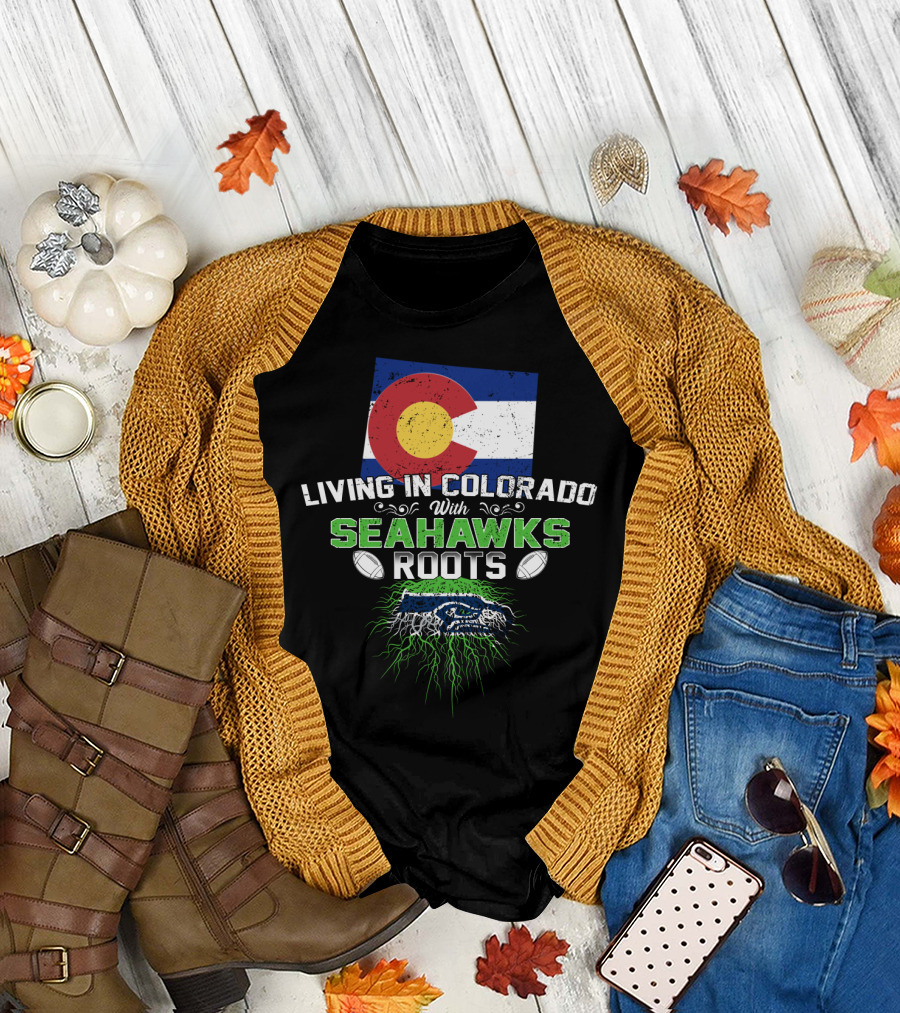 Living in Colorado With SEAHAWKS Roots Flag Football Team Spirit T-Shirt