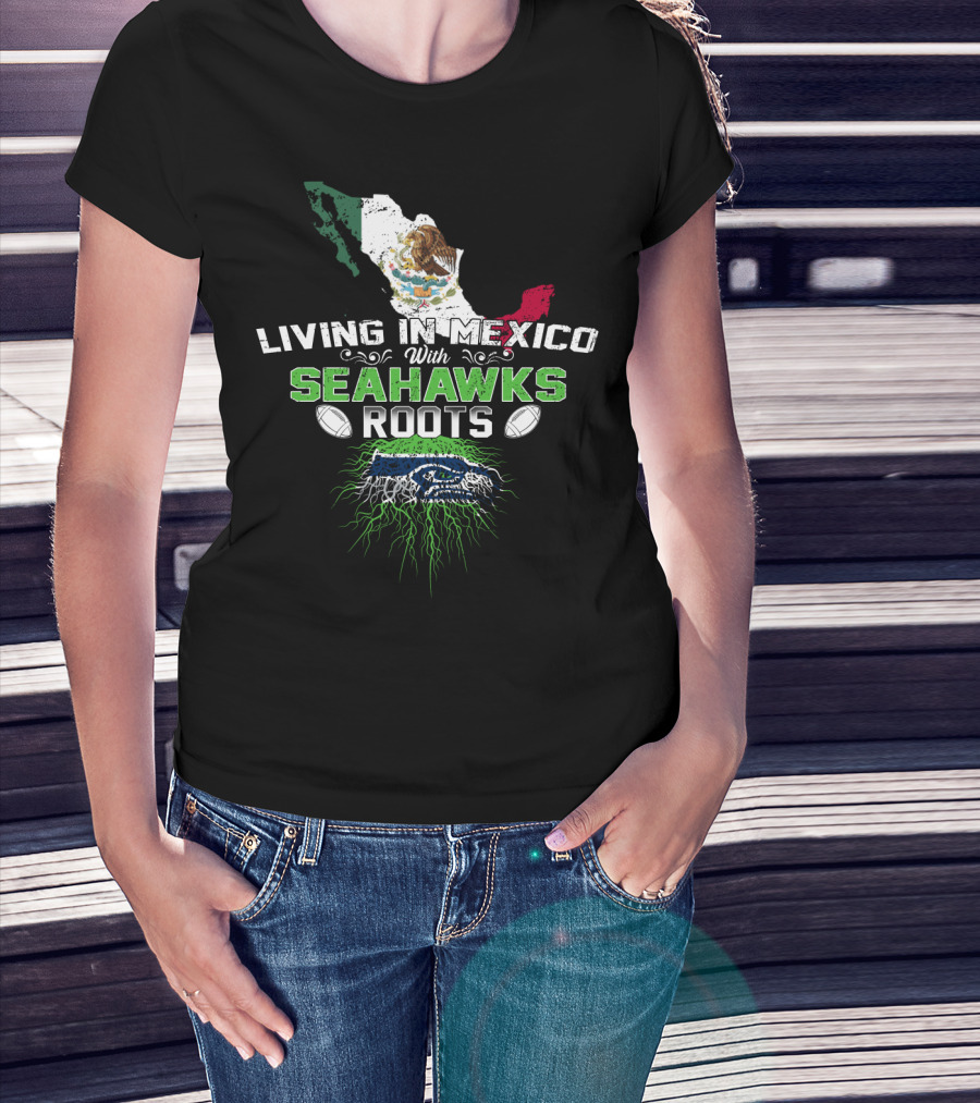 Living In Mexico With Seattle Seahawks Roots And Mexican Flag Map T-Shirt