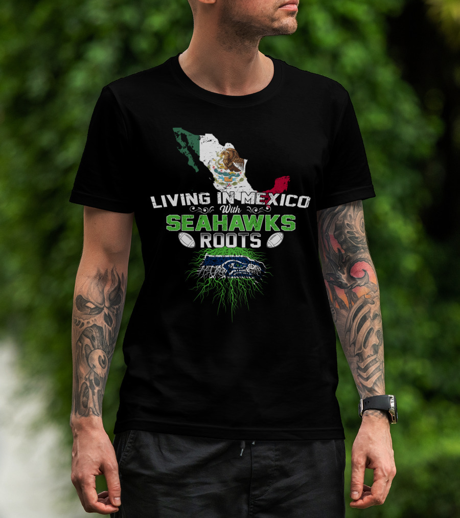 Living In Mexico With Seattle Seahawks Roots And Mexican Flag Map T-Shirt