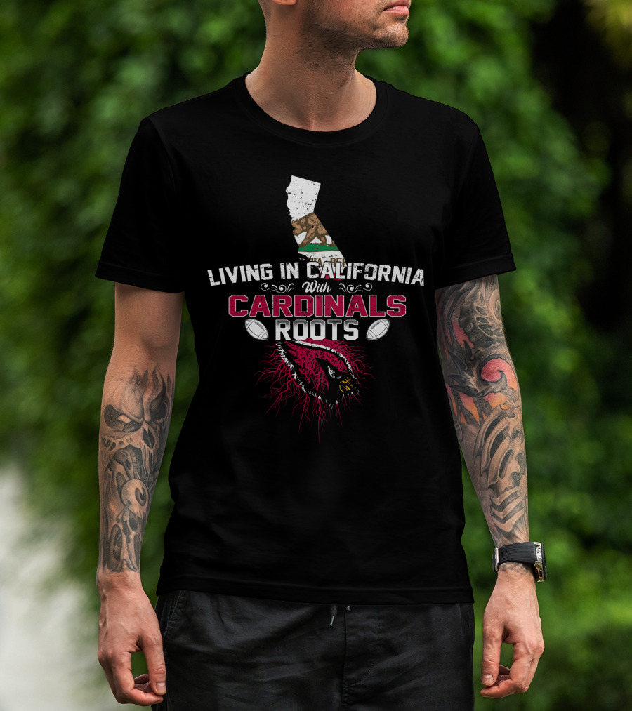 Living In California With Arizona Cardinals Roots T-Shirt