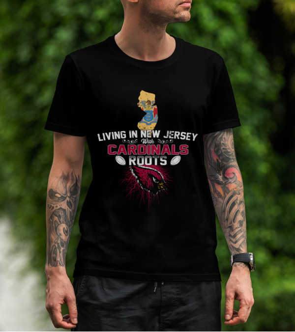 Living In New Jersey With Cardinals Roots NFL Team Pride T-Shirt