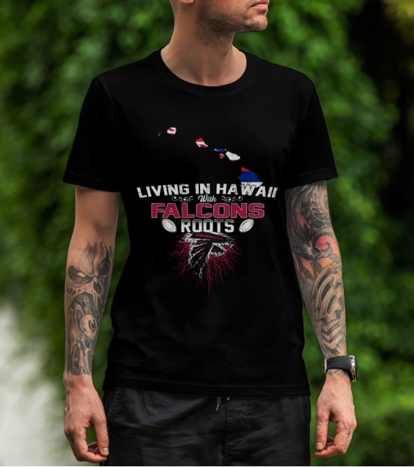 Living In Hawaii With Falcons Roots NFL Themed Football Passion T-Shirt