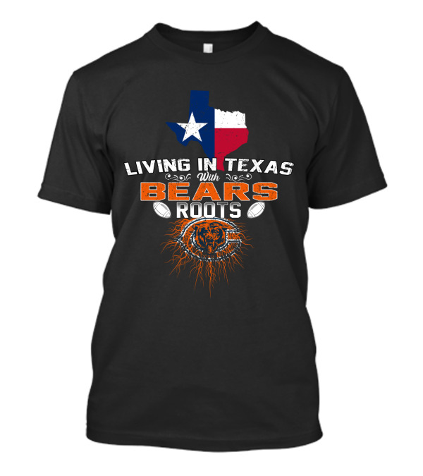 Living In Texas With Bears Roots Chicago Flag Football Connection T-Shirt