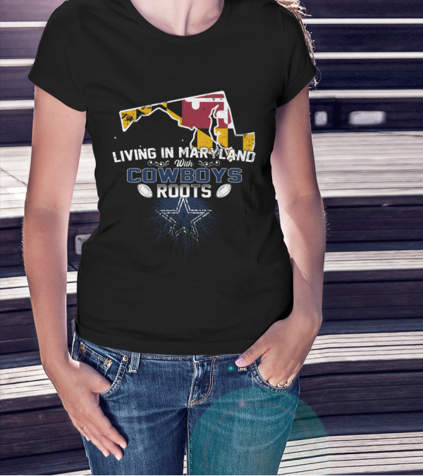 Living In Maryland With Cowboys Roots Dallas Star Football T-Shirt