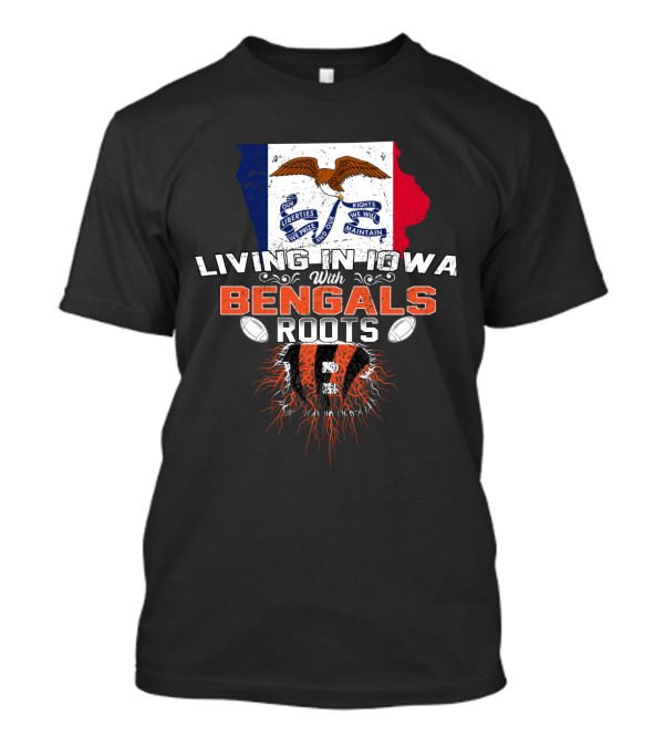 Living In Iowa With Bengals Roots Liberties We Prize Flag Football T-Shirt