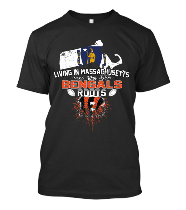 Living In Massachusetts With Bengals Roots Football Pride T-Shirt