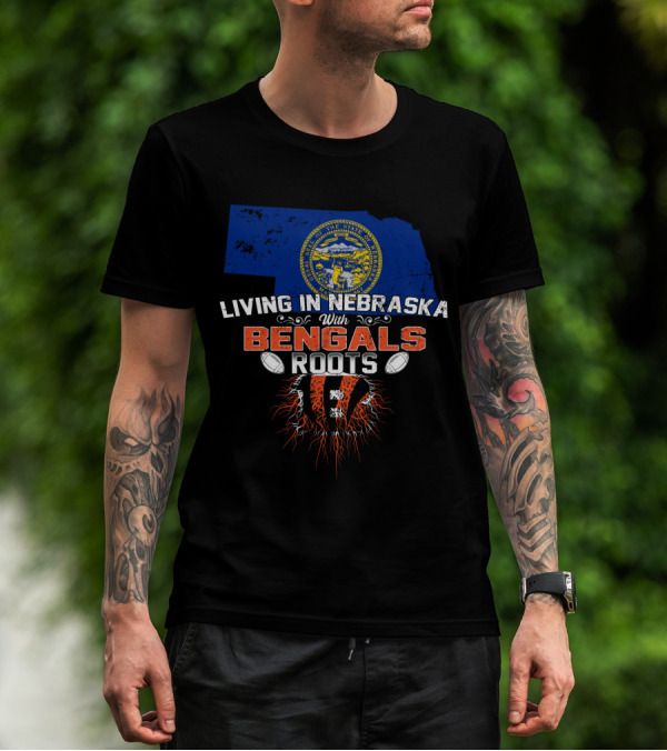 Living In Nebraska With Cincinnati Bengals Roots And Nebraska State Outline T-Shirt