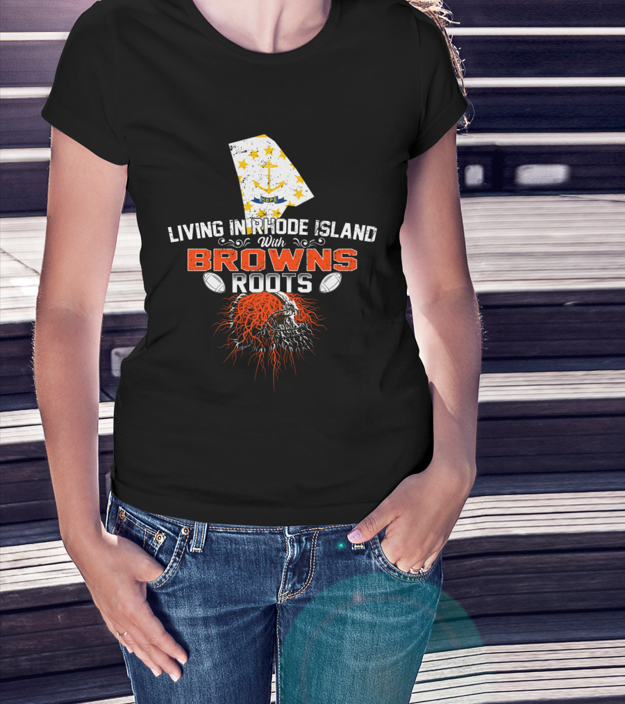 Living In Rhode Island With Browns Roots Football Passion T-Shirt