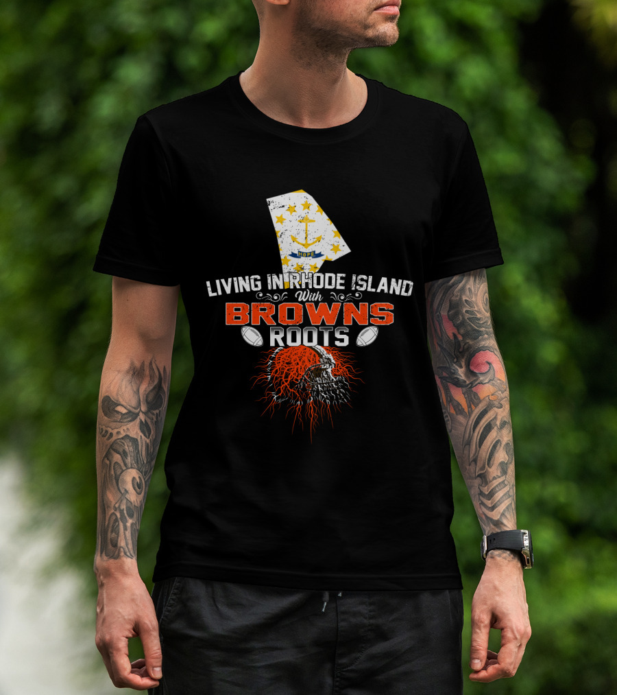 Living In Rhode Island With Browns Roots Football Passion T-Shirt