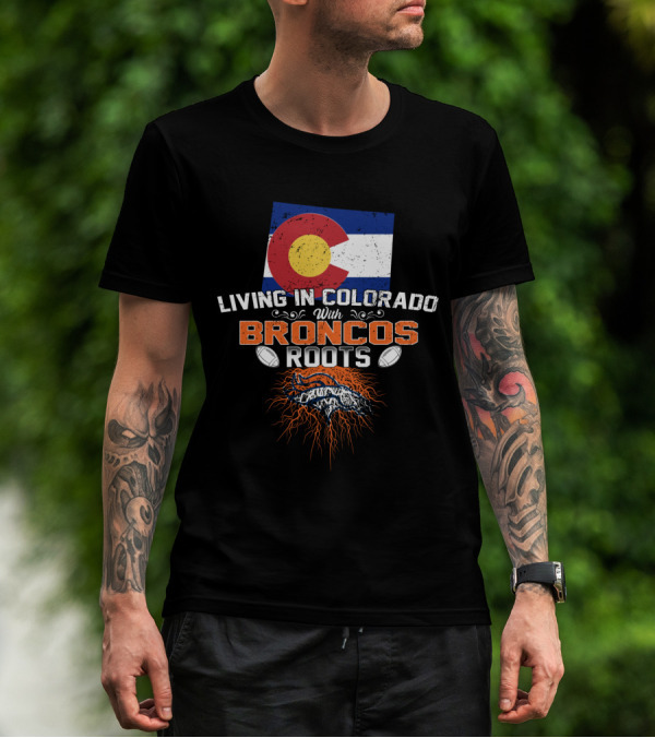 Living In Colorado With Broncos Roots Colorado Flag And Football T-Shirt