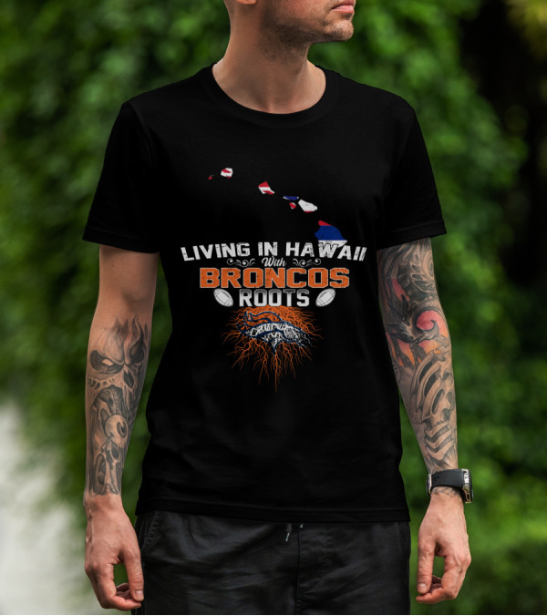 Living In Hawaii With Broncos Roots Football Fandom Connection T-Shirt
