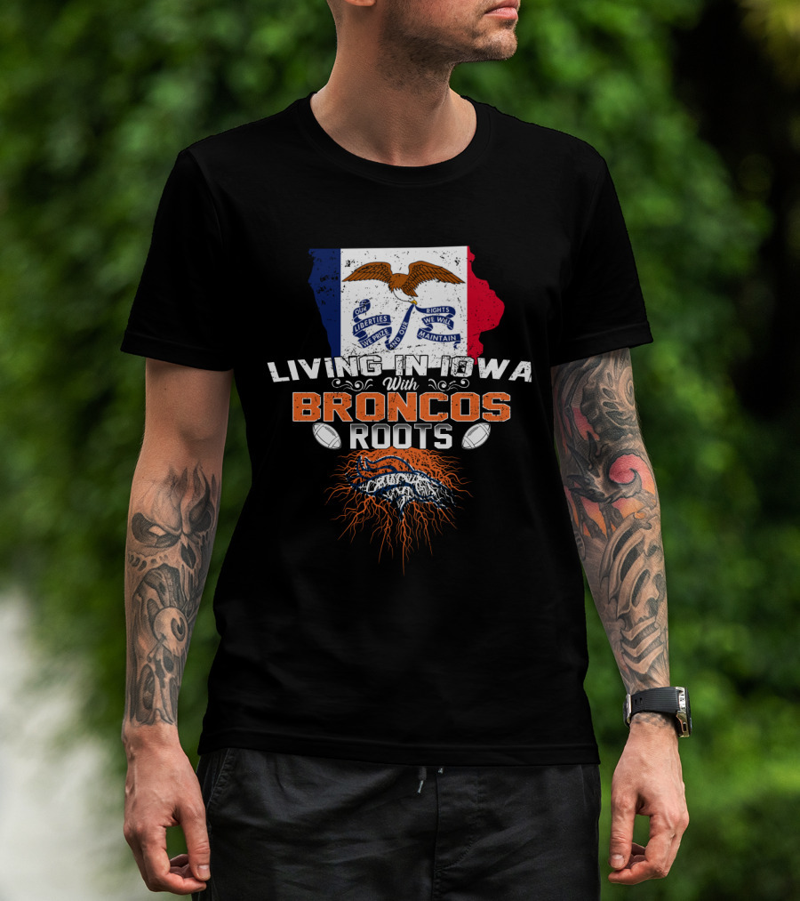 Living In Iowa With Broncos Roots Football Pride T-Shirt